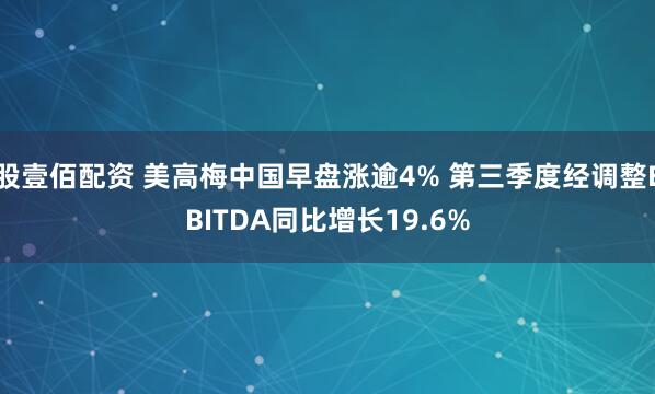 股壹佰配资 美高梅中国早盘涨逾4% 第三季度经调整EBITDA同比增长19.6%